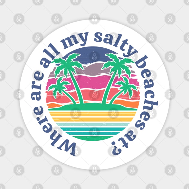 Salty Beaches Funny Sunshine Summer Where Are All My Salty Beaches Magnet by Jas-Kei Designs